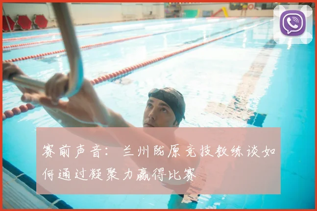 赛前声音：兰州陇原竞技教练谈如何通过凝聚力赢得比赛